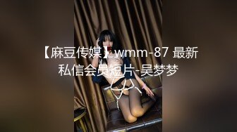 【麻豆传媒】wmm-87 最新私信会员短片-吴梦梦