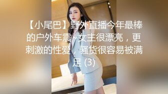 【小尾巴】野外直播今年最棒的户外车震~女主很漂亮，更刺激的性爱，骚货很容易被满足 (3)