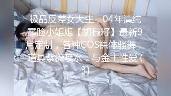 极品反差女大生，04年清纯露脸小姐姐【胡椒籽】最新9月定制，各种COS裸体骚舞，道具紫薇喷水，与金主性爱 (3)